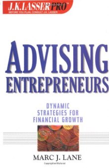 Advising Entrepreneurs: Dynamic Strategies for Financial Growth (The J.K. Lasser Pro Series)