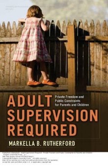 Adult Supervision Required: Private Freedom and Public Constraints for Parents and Children
