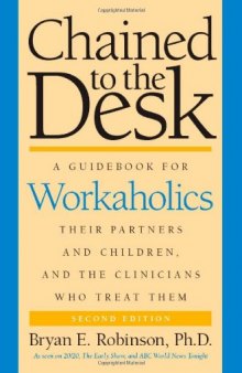 Chained to the Desk (Second Edition): A Guidebook for Workaholics, Their Partners and Children, and the Clinicians Who Treat Them