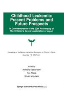 Childhood Leukemia: Present Problems and Future Prospects: Proceedings of the Second International Symposium on Children’s Cancer Tokyo, Japan, December 7–9, 1989