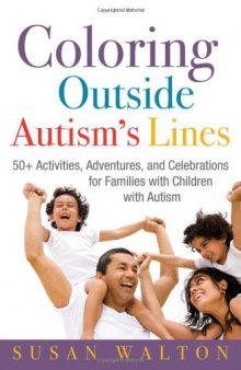 Coloring Outside Autism's Lines: 50+ Activities, Adventures, and Celebrations for Families with Children with Autism