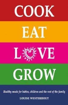 Cook Eat Love Grow: Healthy meals for babies, children and the rest of the family
