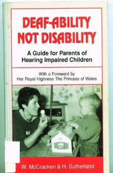 Deaf-Ability--Not Disability: A Guide for the Parents of Hearing Impaired Children