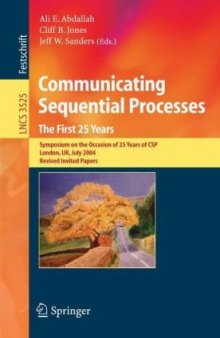 Communicating Sequential Processes. The First 25 Years: Symposium on the Occasion of 25 Years of CSP, London, UK, July 7-8, 2004. Revised Invited Papers