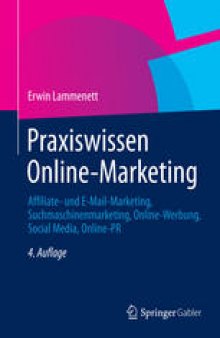 Praxiswissen Online-Marketing: Affiliate- und E-Mail-Marketing, Suchmaschinenmarketing, Online-Werbung, Social Media, Online-PR