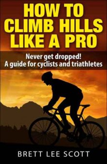 How To Climb Hills Like A Pro (2nd edition): Never get dropped! A performance guide for cyclists and triathletes