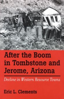 After The Boom In Tombstone And Jerome, Arizona: Decline In Western Resource Towns (Wilbur S. Shepperson Series in History and Humanities)
