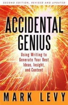Accidental Genius: Using Writing to Generate Your Best Ideas, Insight, and Content, 2nd Edition