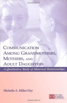 Communication Among Grandmothers, Mothers, and Adult Daughters: A Qualitative Study of Maternal Relationships (Lea's Series on Personal Relationships)