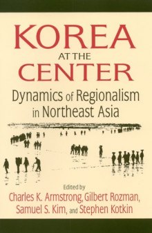 Korea At The Center: Dynamics Of Regionalism In Northeast Asia