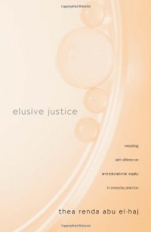 Elusive Justice: Wrestling with Difference and Educational Equity in Everyday Practice (Teaching Learning Social Justice)