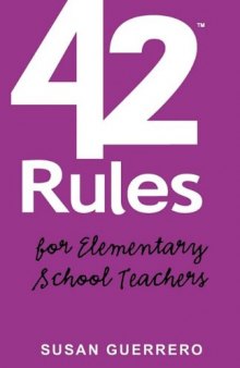 42 Rules for Elementary School Teachers: Real-life lessons and practical advice on how to thrive in todays classroom