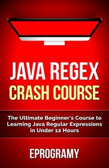 Java: Regex Crash Course - The Ultimate Beginner's Course to Learning Java Regular Expressions in Under 12 Hours