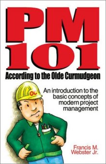 PM 101 According to the Olde Curmudgeon: An Introduction to the Basic Concepts of Modern Project Management