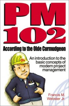 PM 102 According to the Olde Curmudgeon: An Introduction to the Basic Concepts of Modern Project Management