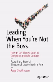 Leading When You're Not the Boss: How to Get Things Done in Complex Corporate Cultures