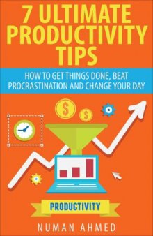 Productivity: 7 Ultimate Tips, How to Get Things Done, Beat Procrastination and Change Your Day