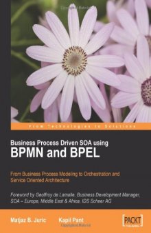 Business Process Driven SOA using BPMN and BPEL: From Business Process Modeling to Orchestration and Service Oriented Architecture