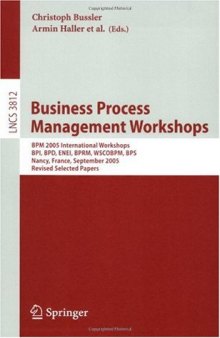 Business Process Management Workshops: BPM 2005 International Workshops, BPI, BPD, ENEI, BPRM, WSCOBPM, BPS, Nancy, France, September 5, 2005. Revised Selected Papers