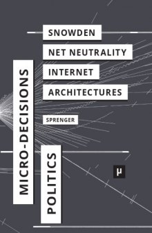 The Politics of Micro-Decisions. Edward Snowden, Net Neutrality, and the Architectures of the Internet