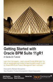 Getting started with Oracle BPM Suite 11gR1 : a hands-on tutorial : learn from the experts--teach yourself Oracle BPM Suite 11g with an accelerated and hands-on learning path brought to you by Oracle BPM Suite Product Management team members