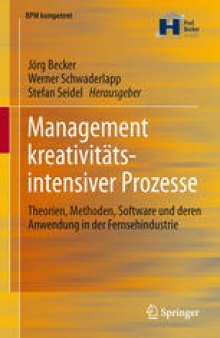 Management kreativitätsintensiver Prozesse: Theorien, Methoden, Software und deren Anwendung in der Fernsehindustrie