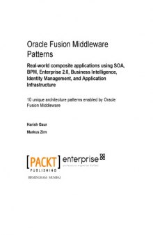 Oracle Fusion Middleware patterns : real-world composite applications using SOA, BPM, Enterprise 2.0, Business Intelligence, Identity Management, and Application Infrastructure
