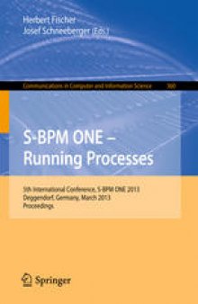 S-BPM ONE - Running Processes: 5th International Conference, S-BPM ONE 2013, Deggendorf, Germany, March 11-12, 2013. Proceedings