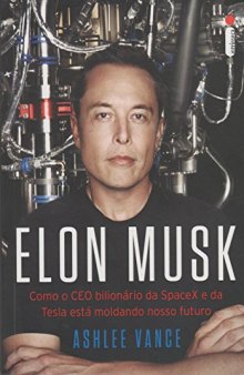 Elon Musk - Como o CEO bilionário da SpaceX e da Tesla está moldando o nosso futuro