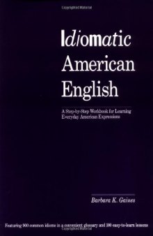 Idiomatic American English: A Step-by-Step Workbook for Learning Everyday American Expressions