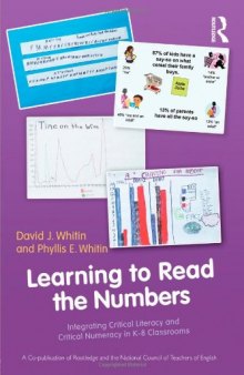 Learning to Read the Numbers: Integrating Critical Literacy and Critical Numeracy in K-8 Classrooms   A Co-Publication of The National Council of Teachers of English and Routledge
