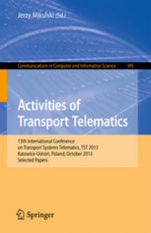 Activities of Transport Telematics: 13th International Conference on Transport Systems Telematics, TST 2013, Katowice-Ustroń, Poland, October 23–26, 2013, Selected Papers