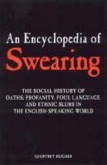 An Encyclopedia of Swearing: The Social History of Oaths, Profanity, Foul Language, And Ethnic Slurs in the English-speaking World