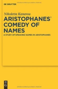 Aristophanes' Comedy of Names: A Study of Speaking Names in Aristophanes (Sozomena: Studies in the Recovery of Ancient Texts - Vol. 8)