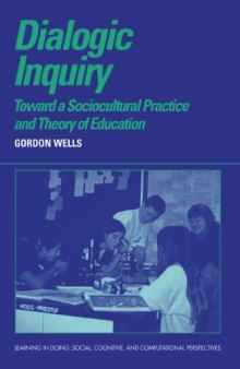 Dialogic Inquiry: Towards a Socio-cultural Practice and Theory of Education (Learning in Doing: Social, Cognitive and Computational Perspectives)