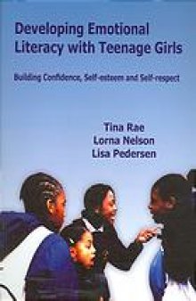 Developing emotional literacy with teenage girls : building confidence, self-esteem and self-respect