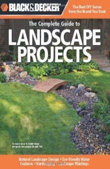 Black & Decker The Complete Guide to Landscape Projects: *Natural Landscape Design * Eco-friendly Water Features * Hardscaping * Landscape Plantings