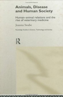 Animals, Disease and Human Society: Human-animal Relations and the Rise of Veterinary Medicine 