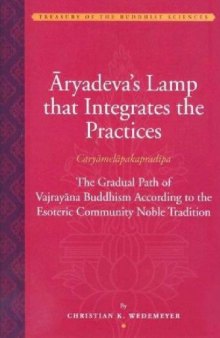 Aryadeva's Lamp That Integrates the Practices (Caryamelapakapradipa): The Gradual Path of Vajrayana Buddhism According to the Esoteric Community Noble Tradition