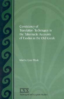 Consistency of Translation Techniques in the Tabernacle Accounts of Exodus in the Old Greek (Septuagint and Cognate Studies Series 49)