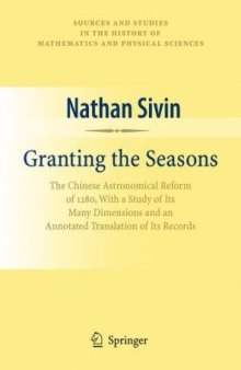 Granting the Seasons: The Chinese Astronomical Reform of 1280, With a Study of its Many Dimensions and a Translation of its Records 授時暦叢考