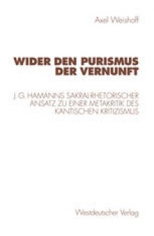 Wider den Purismus der Vernunft: J. G. Hamanns sakral-rhetorischer Ansatz zu einer Metakritik des Kantischen Kritizismus