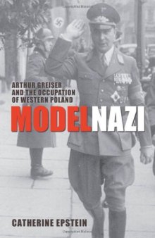 Model Nazi: Arthur Greiser and the Occupation of Western Poland (Oxford Studies in Modern European History)
