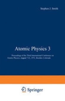 Atomic Physics 3: Proceedings of the Third International Conference on Atomic Physics, August 7–11, 1972, Boulder, Colorado
