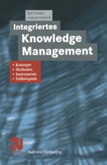 Integriertes Knowledge Management: Konzepte, Methoden, Instrumente und Fallbeispiele