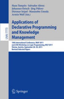 Applications of Declarative Programming and Knowledge Management: 19th International Conference, INAP 2011, and 25th Workshop on Logic Programming, WLP 2011, Vienna, Austria, September 28-30, 2011, Revised Selected Papers