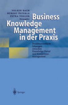 Business Knowledge Management in der Praxis: Prozessorientierte Lösungen zwischen Knowledge Portal und Kompetenzmanagement