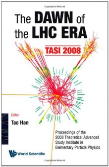 The dawn of the LHC era : TASI 2008 : proceedings of the 2008 Theoretical Advanced Study Institute in Elementary Particle Physics, Boulder, Colorado, USA, 2-27 June 2008