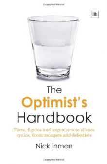 The Optimist's Handbook: Facts, Figures and Arguments to Silence Cynics, Doom-Mongers and Defeatists
