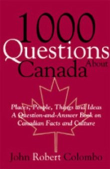1000 questions about Canada: places, people, things, and ideas: a question-and-answer book on Canadian facts and culture